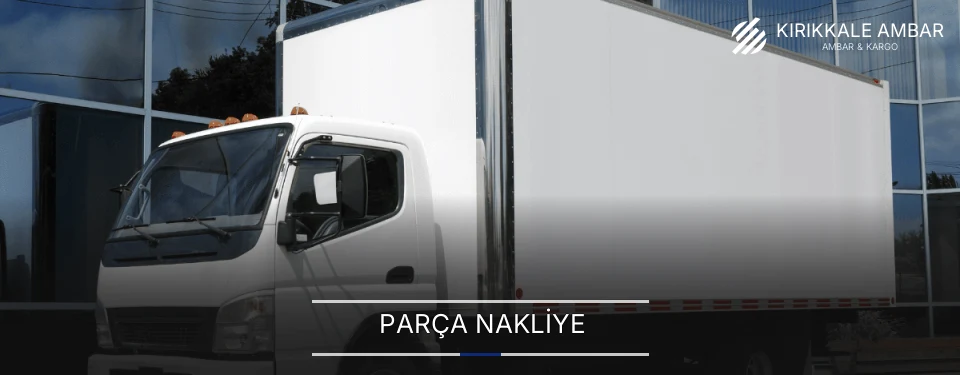 Kırıkkale Parça Nakliye Ambar Firmaları